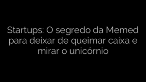 ​Startups: O segredo da Memed para deixar de queimar caixa e mirar o unicórnio 